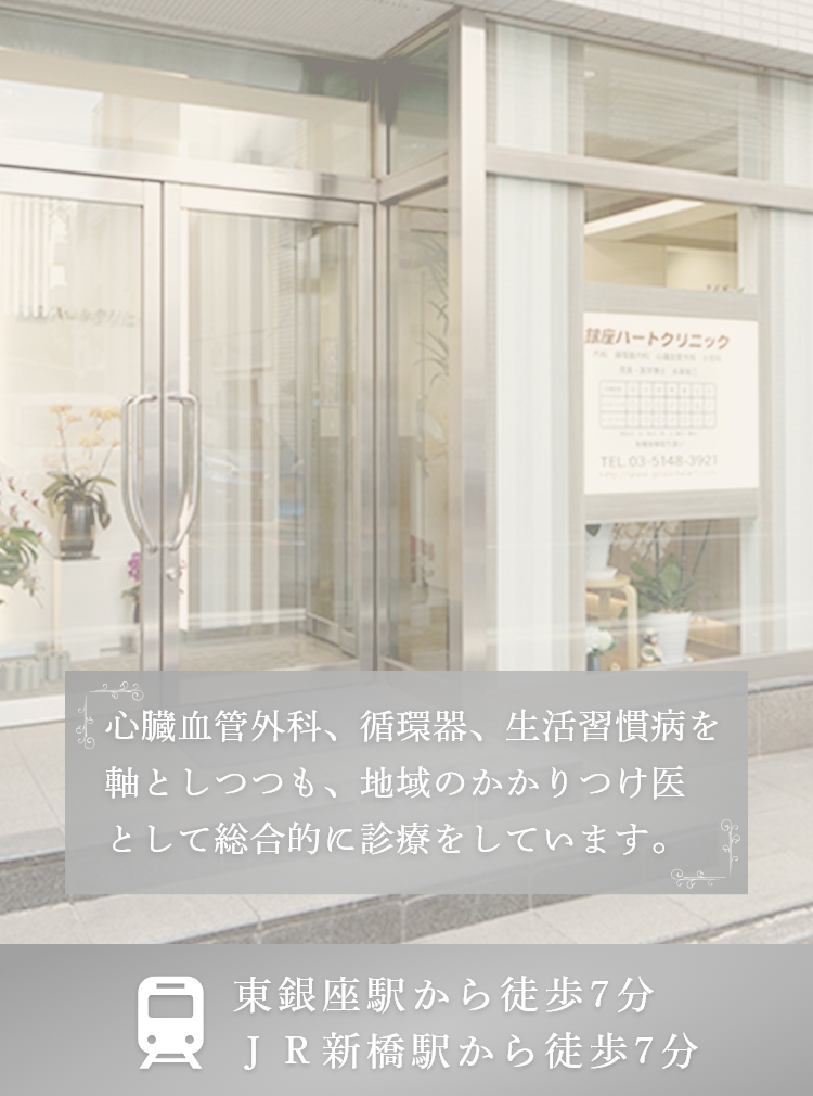 心臓血管 循環器 生活習慣病 幅広く対応しております。 東銀座駅から徒歩7分 JR新橋駅から徒歩7分